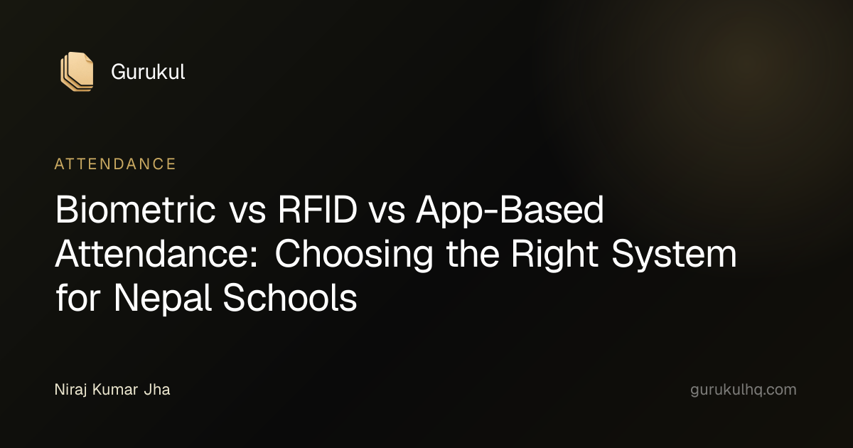 Biometric vs RFID vs App-Based Attendance: Choosing the Right System for Nepal Schools