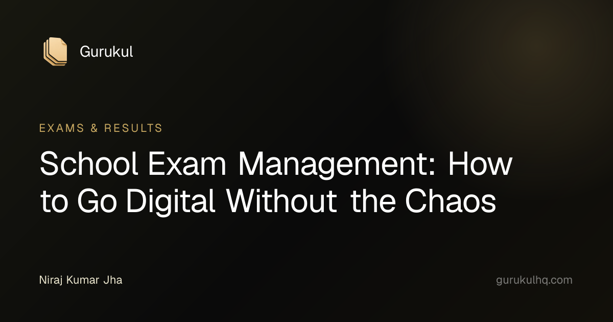 School Exam Management: How to Go Digital Without the Chaos